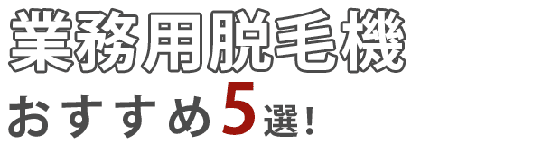 【業務用脱毛機】おすすめ5選
